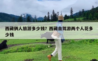 西藏俩人旅游多少钱？西藏自驾游两个人花多少钱