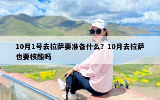 10月1号去拉萨要准备什么？10月去拉萨也要核酸吗