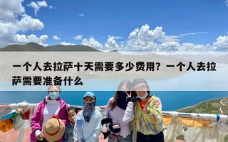 一个人去拉萨十天需要多少费用？一个人去拉萨需要准备什么
