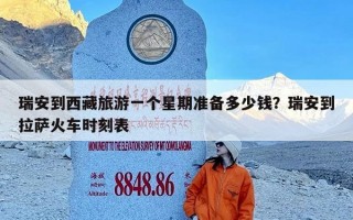 瑞安到西藏旅游一个星期准备多少钱？瑞安到拉萨火车时刻表