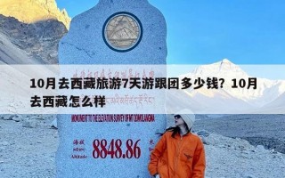 10月去西藏旅游7天游跟团多少钱？10月去西藏怎么样
