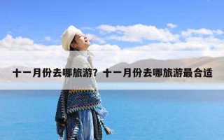 十一月份去哪旅游？十一月份去哪旅游最合适