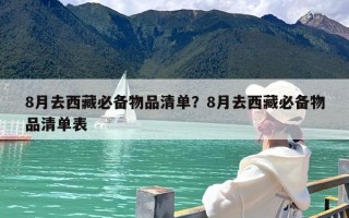8月去西藏必备物品清单？8月去西藏必备物品清单表