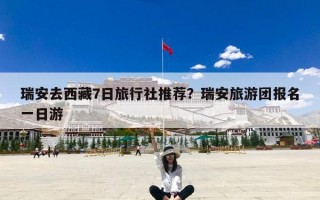 瑞安去西藏7日旅行社推荐？瑞安旅游团报名一日游