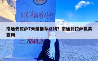 南通去拉萨7天游推荐路线？南通到拉萨机票查询