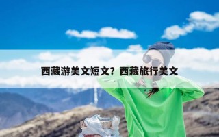 西藏游美文短文？西藏旅行美文