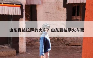 山东直达拉萨的火车？山东到拉萨火车票