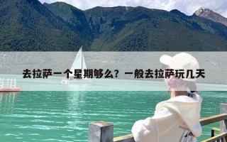 去拉萨一个星期够么？一般去拉萨玩几天