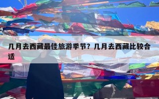 几月去西藏最佳旅游季节？几月去西藏比较合适