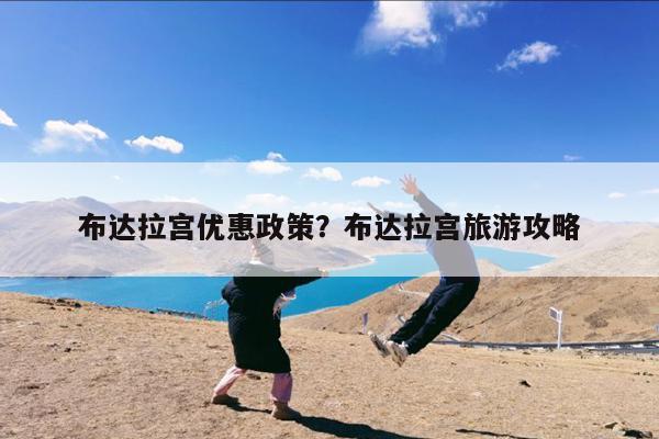 布达拉宫优惠政策？布达拉宫旅游攻略-第1张图片