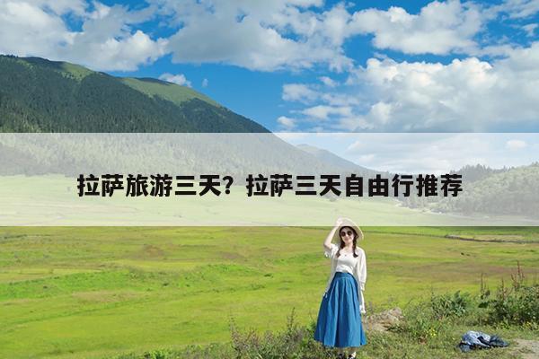 拉萨旅游三天？拉萨三天自由行推荐-第1张图片
