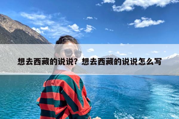 想去西藏的说说？想去西藏的说说怎么写-第1张图片