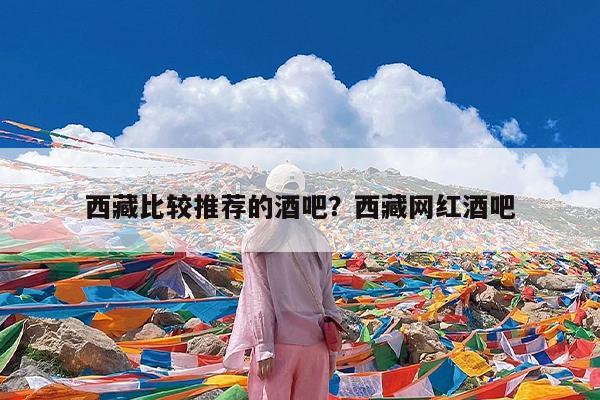 西藏比较推荐的酒吧?西藏网红酒吧
