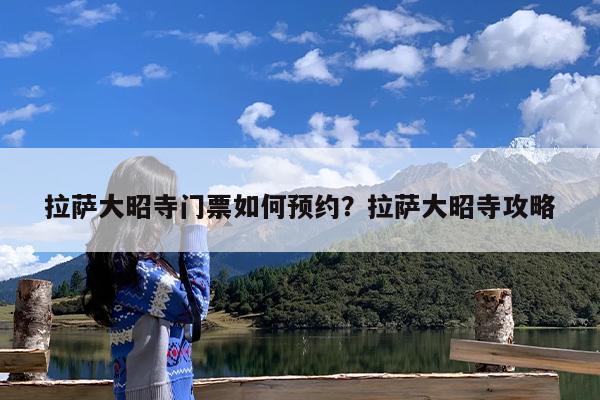 拉萨大昭寺门票如何预约?拉萨大昭寺攻略