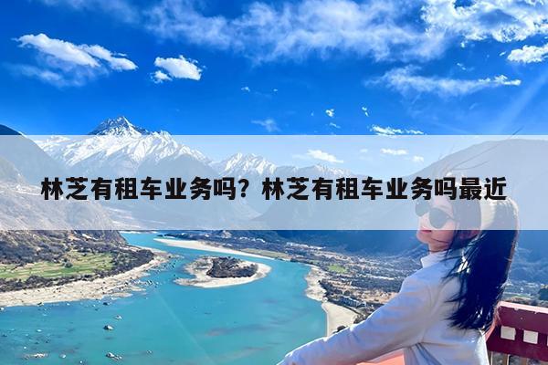 林芝有租车业务吗?林芝有租车业务吗最近