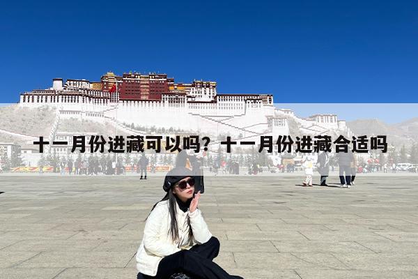十一月份进藏可以吗?十一月份进藏合适吗