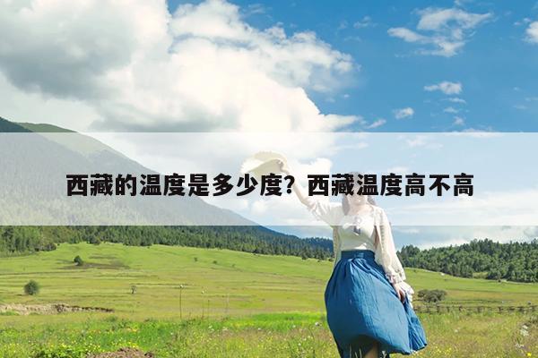 西藏的温度是多少度?西藏温度高不高
