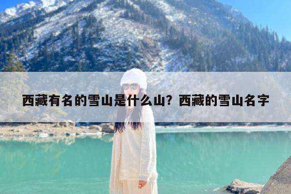 西藏有名的雪山是什么山?西藏的雪山名字