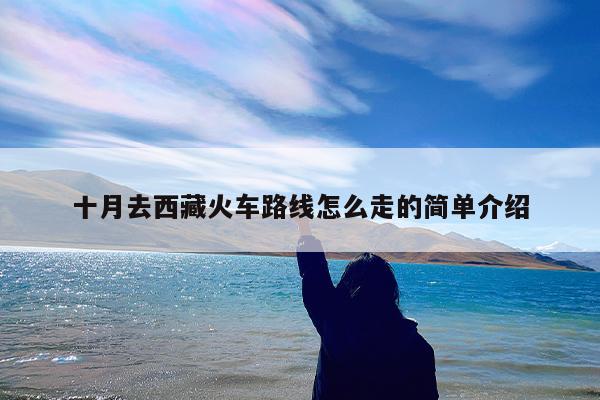 十月去西藏火车路线怎么走的简单介绍