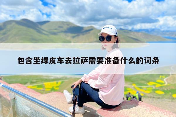 包含坐绿皮车去拉萨需要准备什么的词条