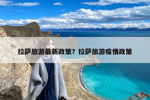 拉萨旅游最新政策?拉萨旅游疫情政策