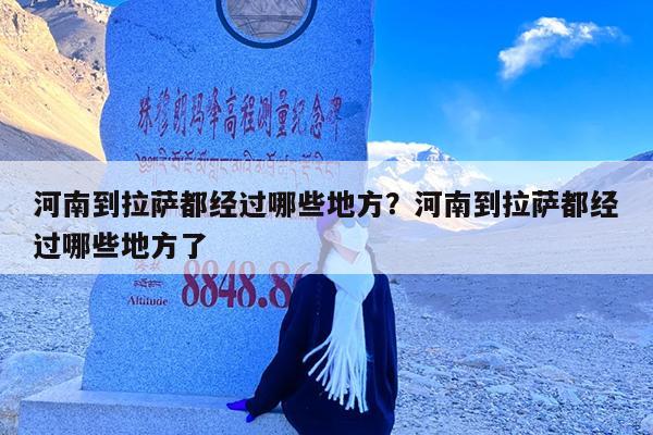 河南到拉萨都经过哪些地方?河南到拉萨都经过哪些地方了