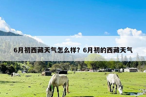 6月初西藏天气怎么样?6月初的西藏天气