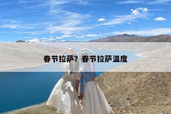 春节拉萨?春节拉萨温度