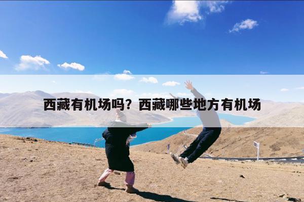 西藏有机场吗?西藏哪些地方有机场