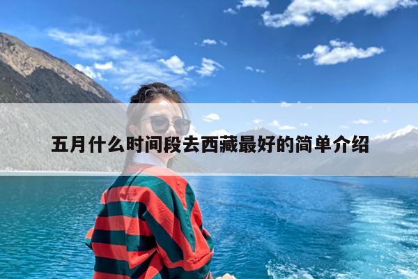 五月什么时间段去西藏最好的简单介绍