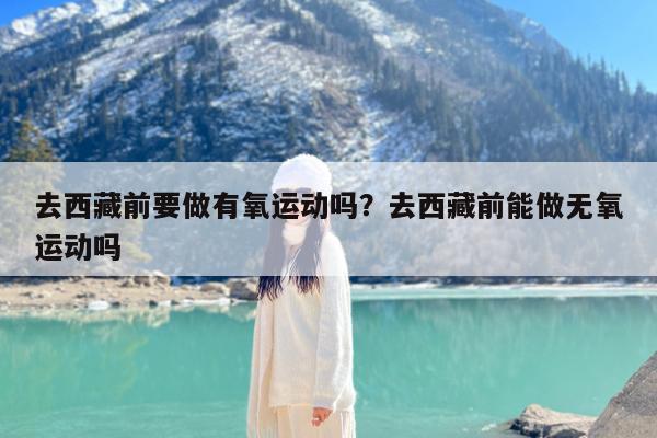 去西藏前要做有氧运动吗?去西藏前能做无氧运动吗