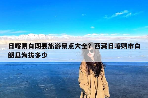 日喀则白朗县旅游景点大全?西藏日喀则市白朗县海拔多少