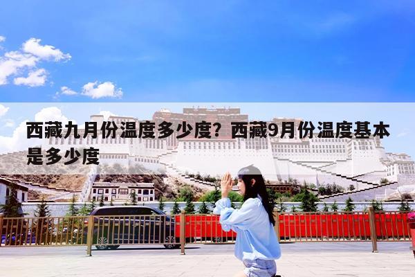 西藏九月份温度多少度?西藏9月份温度基本是多少度