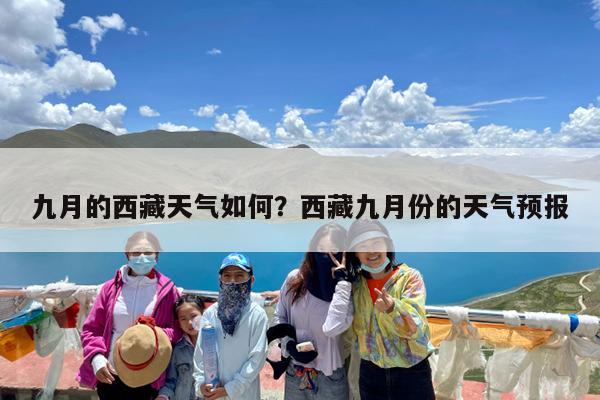 九月的西藏天气如何?西藏九月份的天气预报
