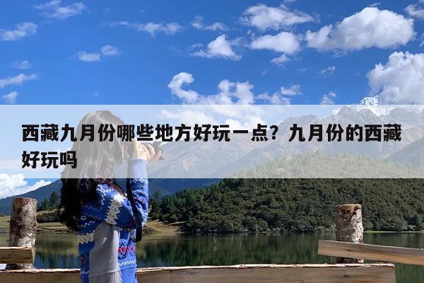 西藏九月份哪些地方好玩一点?九月份的西藏好玩吗