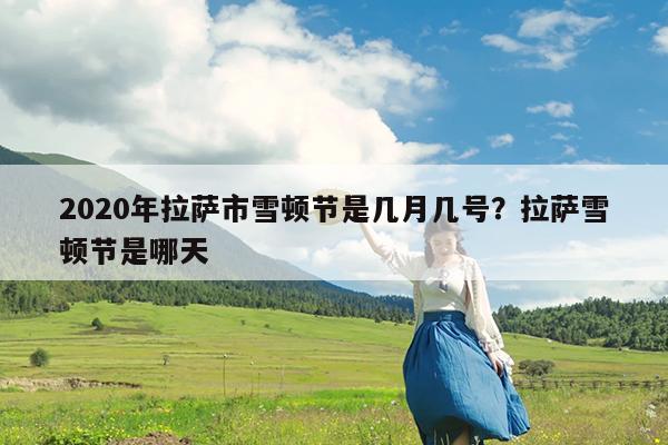 2020年拉萨市雪顿节是几月几号?拉萨雪顿节是哪天