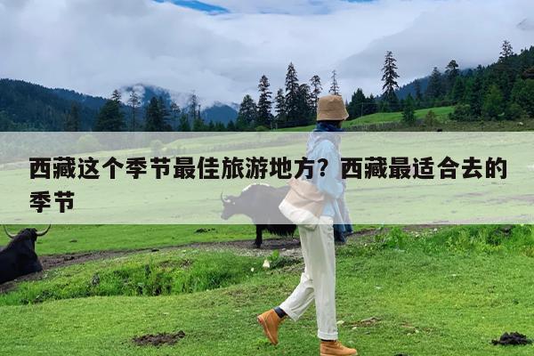 西藏这个季节最佳旅游地方?西藏最适合去的季节