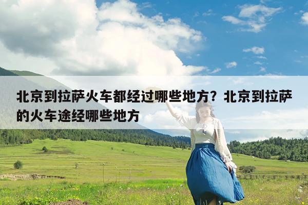 北京到拉萨火车都经过哪些地方?北京到拉萨的火车途经哪些地方