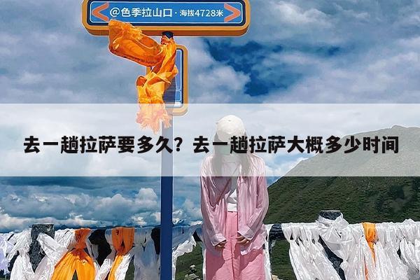 去一趟拉萨要多久?去一趟拉萨大概多少时间