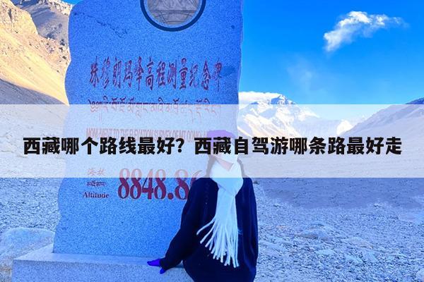 西藏哪个路线最好?西藏自驾游哪条路最好走