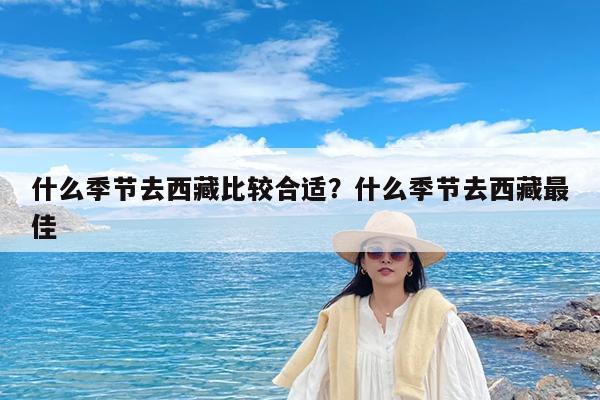 什么季节去西藏比较合适?什么季节去西藏最佳