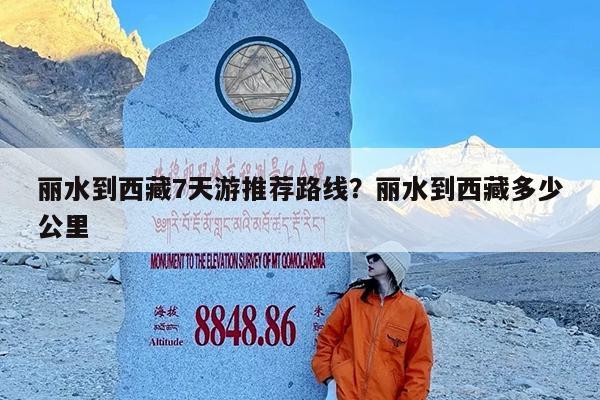 丽水到西藏7天游推荐路线?丽水到西藏多少公里