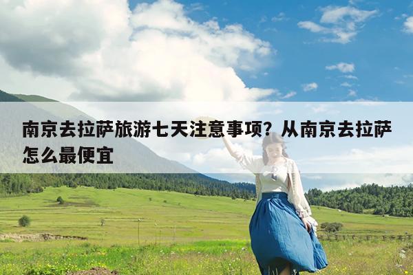 南京去拉萨旅游七天注意事项?从南京去拉萨怎么最便宜