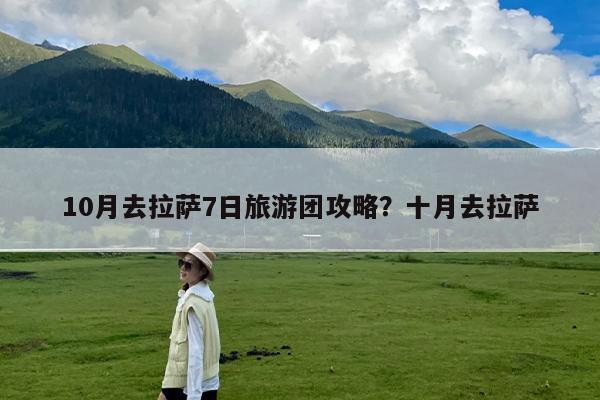 10月去拉萨7日旅游团攻略?十月去拉萨