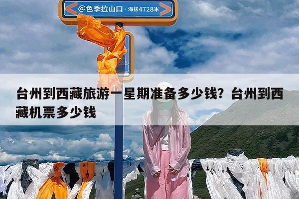 台州到西藏旅游一星期准备多少钱?台州到西藏机票多少钱