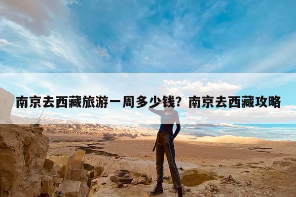 南京去西藏旅游一周多少钱?南京去西藏攻略