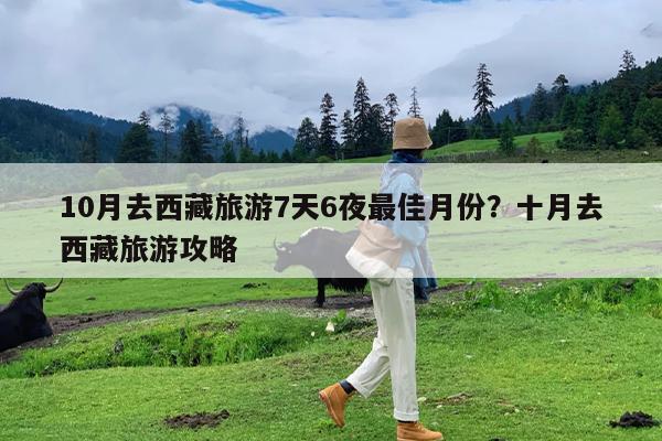 10月去西藏旅游7天6夜最佳月份?十月去西藏旅游攻略
