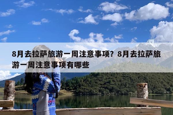 8月去拉萨旅游一周注意事项?8月去拉萨旅游一周注意事项有哪些