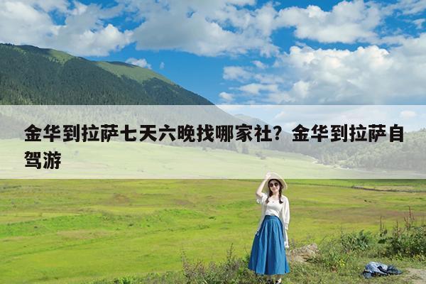 金华到拉萨七天六晚找哪家社?金华到拉萨自驾游