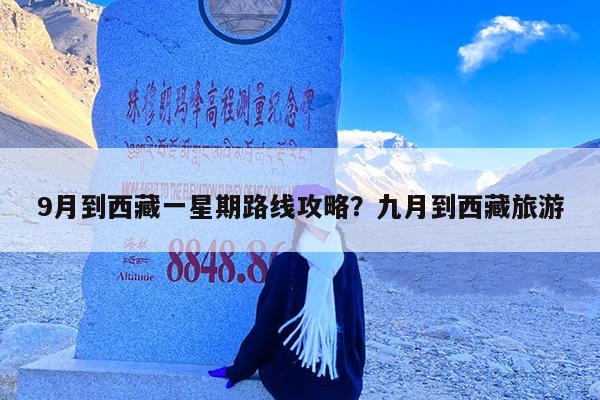 9月到西藏一星期路线攻略?九月到西藏旅游